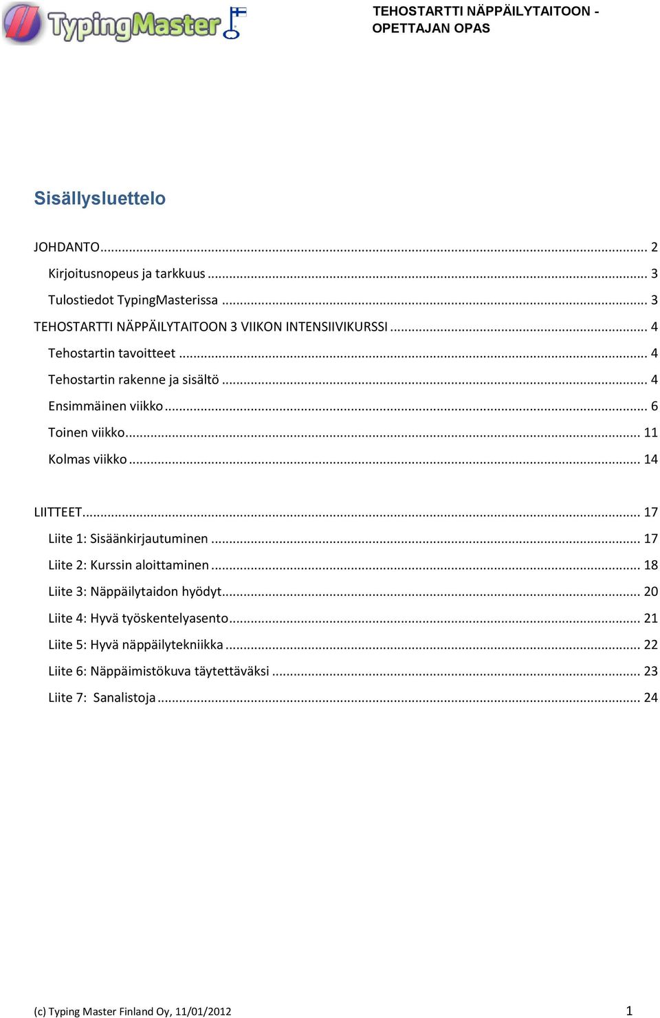 .. 17 Liite 1: Sisäänkirjautuminen... 17 Liite 2: Kurssin aloittaminen... 18 Liite 3: Näppäilytaidon hyödyt... 20 Liite 4: Hyvä työskentelyasento.