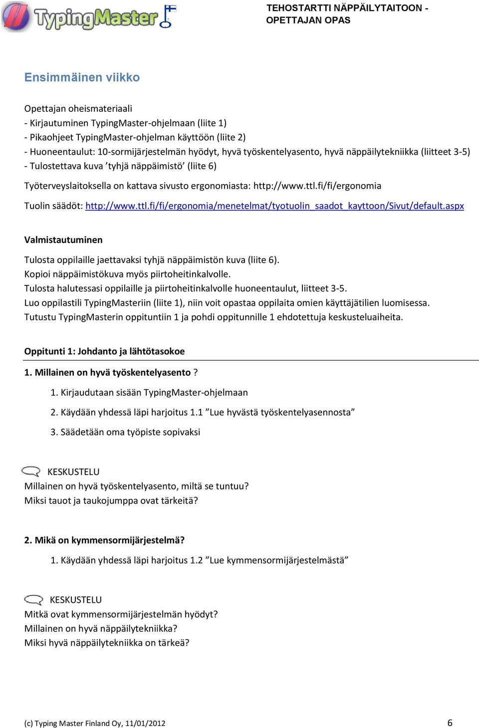 fi/fi/ergonomia Tuolin säädöt: http://www.ttl.fi/fi/ergonomia/menetelmat/tyotuolin_saadot_kayttoon/sivut/default.aspx Valmistautuminen Tulosta oppilaille jaettavaksi tyhjä näppäimistön kuva (liite 6).