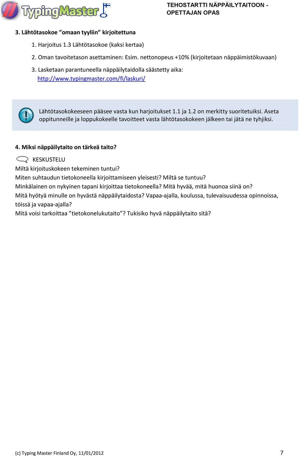 Aseta oppitunneille ja loppukokeelle tavoitteet vasta lähtötasokokeen jälkeen tai jätä ne tyhjiksi. 4. Miksi näppäilytaito on tärkeä taito? KESKUSTELU Miltä kirjoituskokeen tekeminen tuntui?