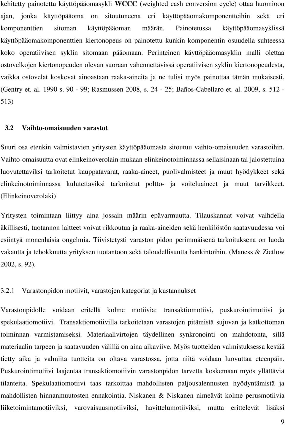 Perinteinen käyttöpääomasyklin malli olettaa ostovelkojen kiertonopeuden olevan suoraan vähennettävissä operatiivisen syklin kiertonopeudesta, vaikka ostovelat koskevat ainoastaan raaka-aineita ja ne