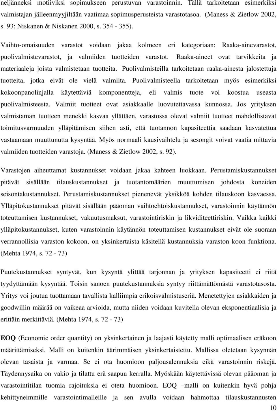 Raaka-aineet ovat tarvikkeita ja materiaaleja joista valmistetaan tuotteita. Puolivalmisteilla tarkoitetaan raaka-ainesta jalostettuja tuotteita, jotka eivät ole vielä valmiita.