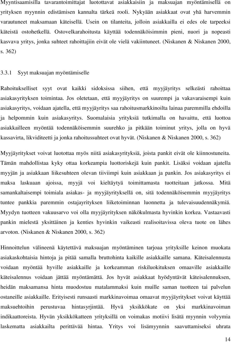 Ostovelkarahoitusta käyttää todennäköisimmin pieni, nuori ja nopeasti kasvava yritys, jonka suhteet rahoittajiin eivät ole vielä vakiintuneet. (Niskanen & Niskanen 2000, s. 36