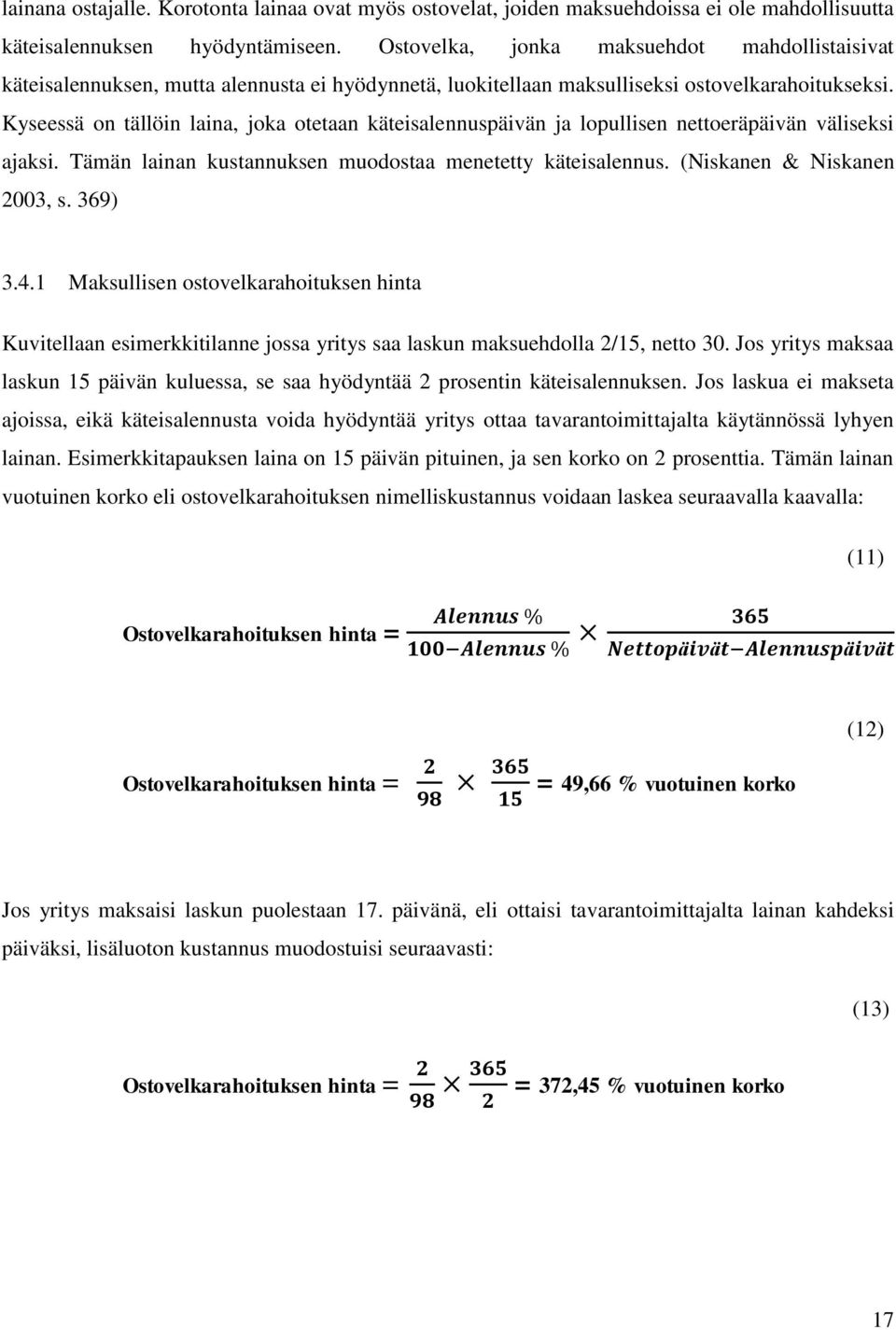 Kyseessä on tällöin laina, joka otetaan käteisalennuspäivän ja lopullisen nettoeräpäivän väliseksi ajaksi. Tämän lainan kustannuksen muodostaa menetetty käteisalennus. (Niskanen & Niskanen 2003, s.