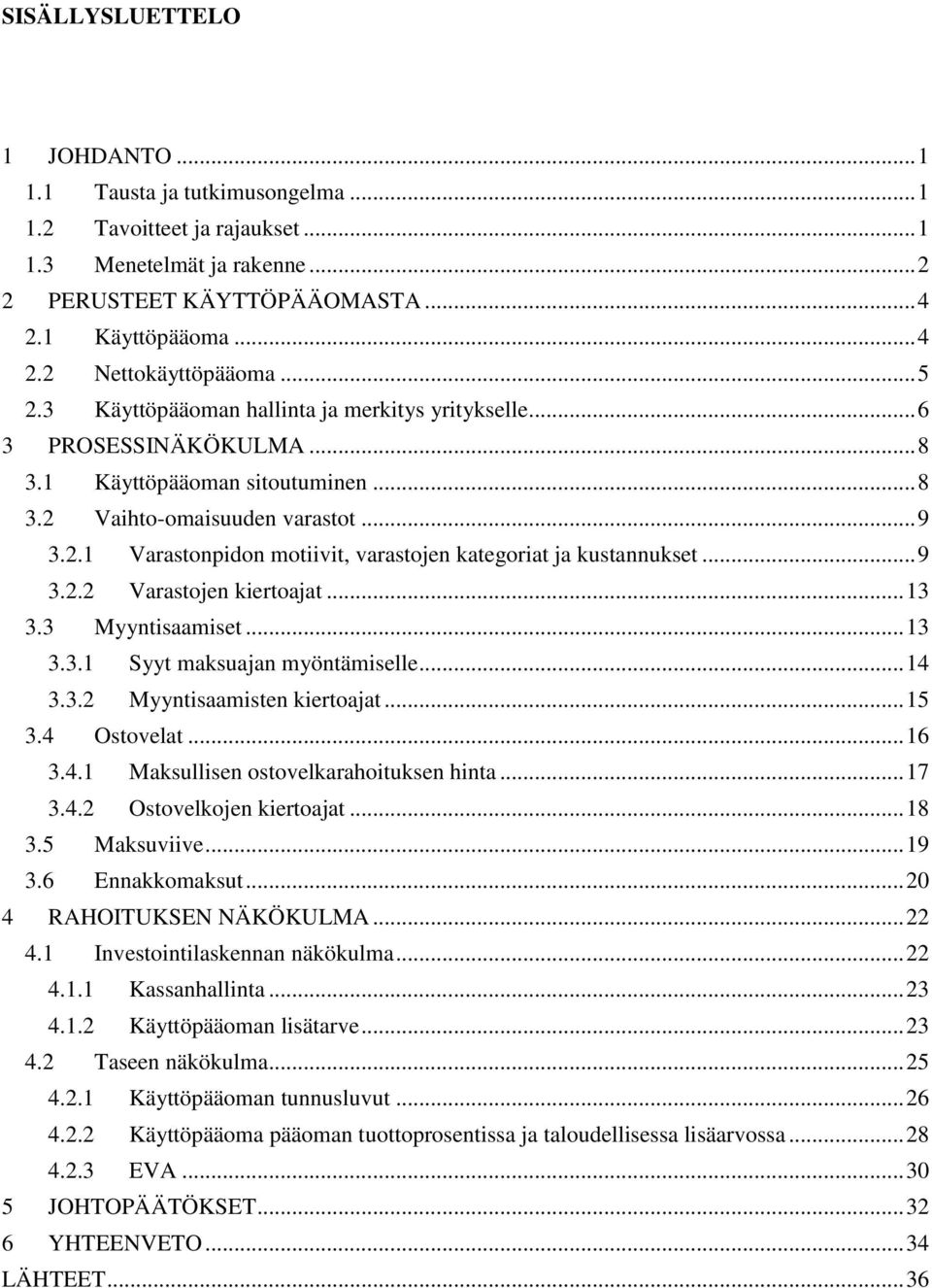 .. 9 3.2.2 Varastojen kiertoajat... 13 3.3 Myyntisaamiset... 13 3.3.1 Syyt maksuajan myöntämiselle... 14 3.3.2 Myyntisaamisten kiertoajat... 15 3.4 Ostovelat... 16 3.4.1 Maksullisen ostovelkarahoituksen hinta.