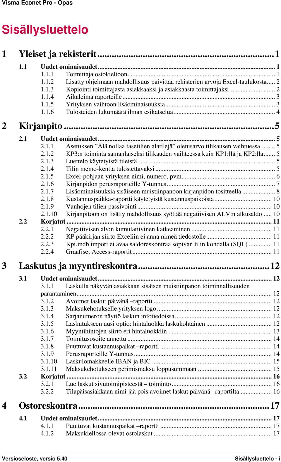 .. 5 2.1.2 KP3:n toiminta samanlaiseksi tilikauden vaihteessa kuin KP1:llä ja KP2:lla... 5 2.1.3 Luettelo käytetyistä tileistä... 5 2.1.4 Tilin memo-kenttä tulostettavaksi... 5 2.1.5 Excel-pohjaan yrityksen nimi, numero, pvm.