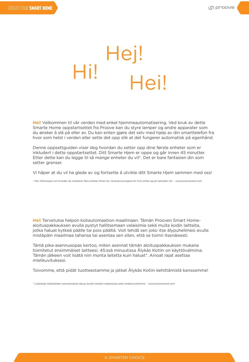 Du kan enten gjøre det selv med hjelp av din smarttelefon fra hvor som helst i verden eller sette det opp slik at det fungerer automatisk på egenhånd.