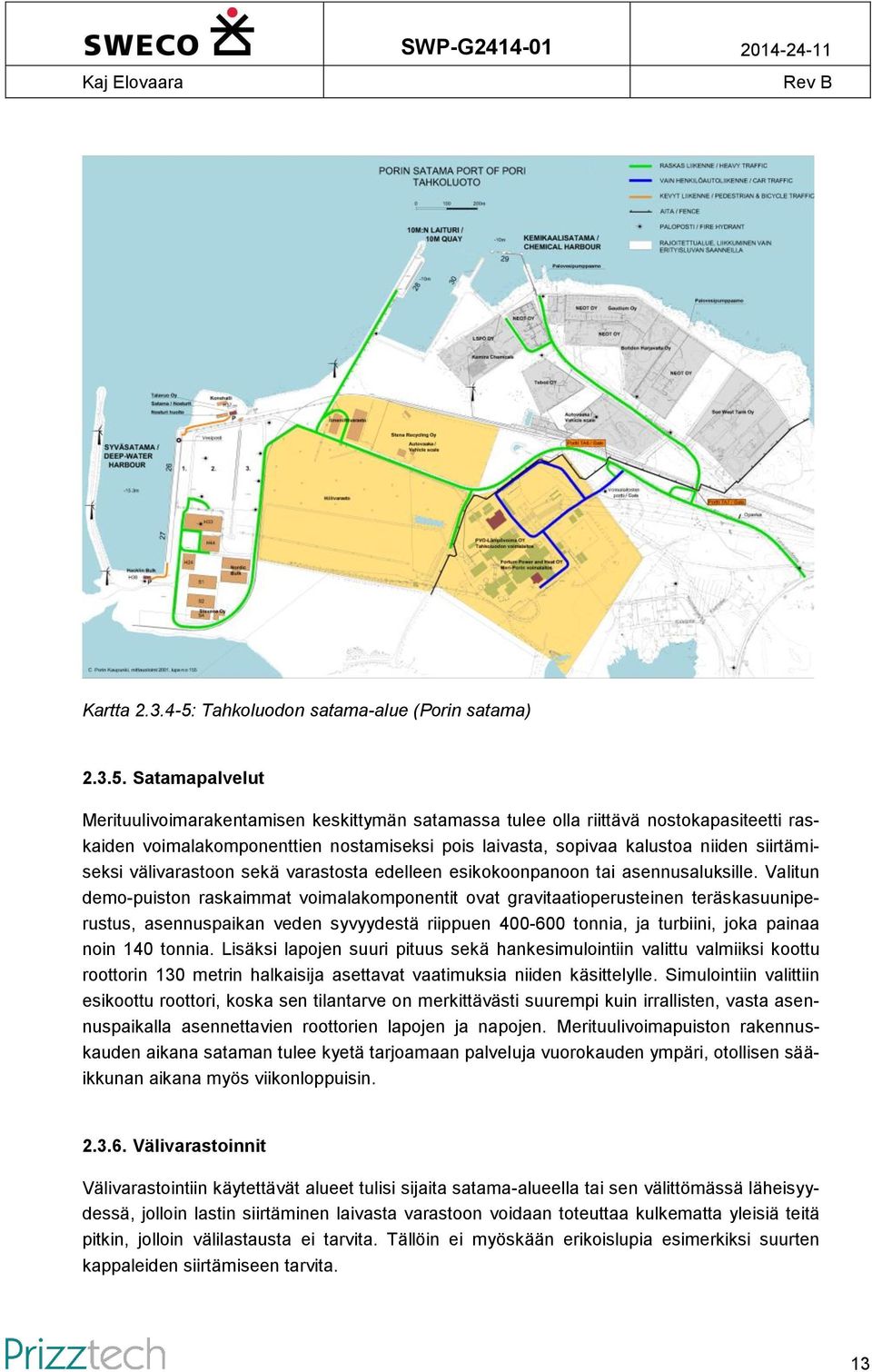 Satamapalvelut Merituulivoimarakentamisen keskittymän satamassa tulee olla riittävä nostokapasiteetti raskaiden voimalakomponenttien nostamiseksi pois laivasta, sopivaa kalustoa niiden siirtämiseksi