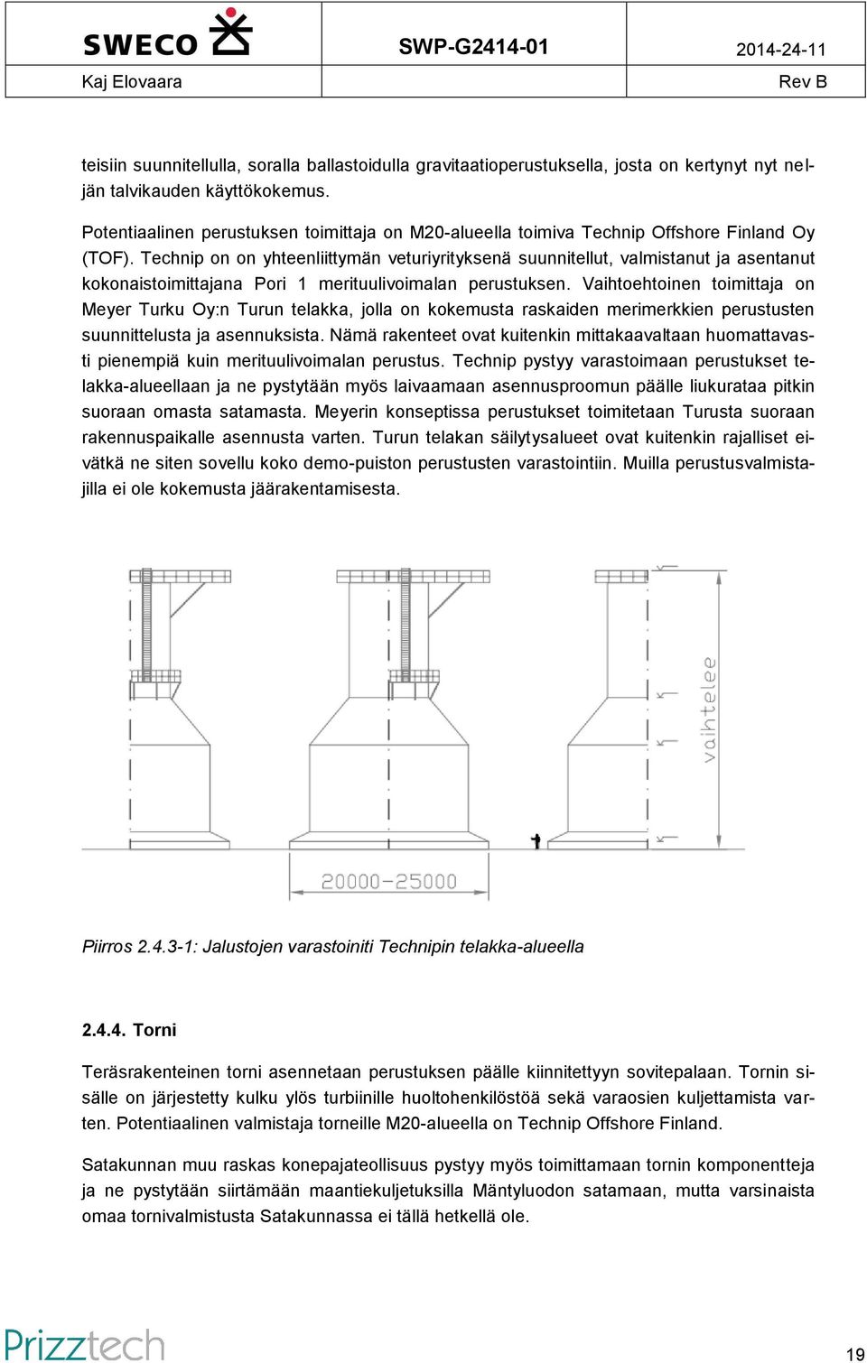 Technip on on yhteenliittymän veturiyrityksenä suunnitellut, valmistanut ja asentanut kokonaistoimittajana Pori 1 merituulivoimalan perustuksen.