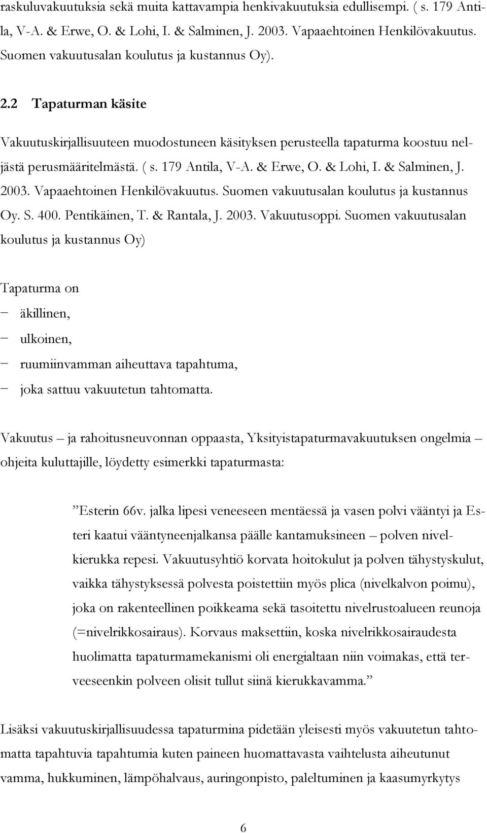 & Erwe, O. & Lohi, I. & Salminen, J. 2003. Vapaaehtoinen Henkilövakuutus. Suomen vakuutusalan koulutus ja kustannus Oy. S. 400. Pentikäinen, T. & Rantala, J. 2003. Vakuutusoppi.