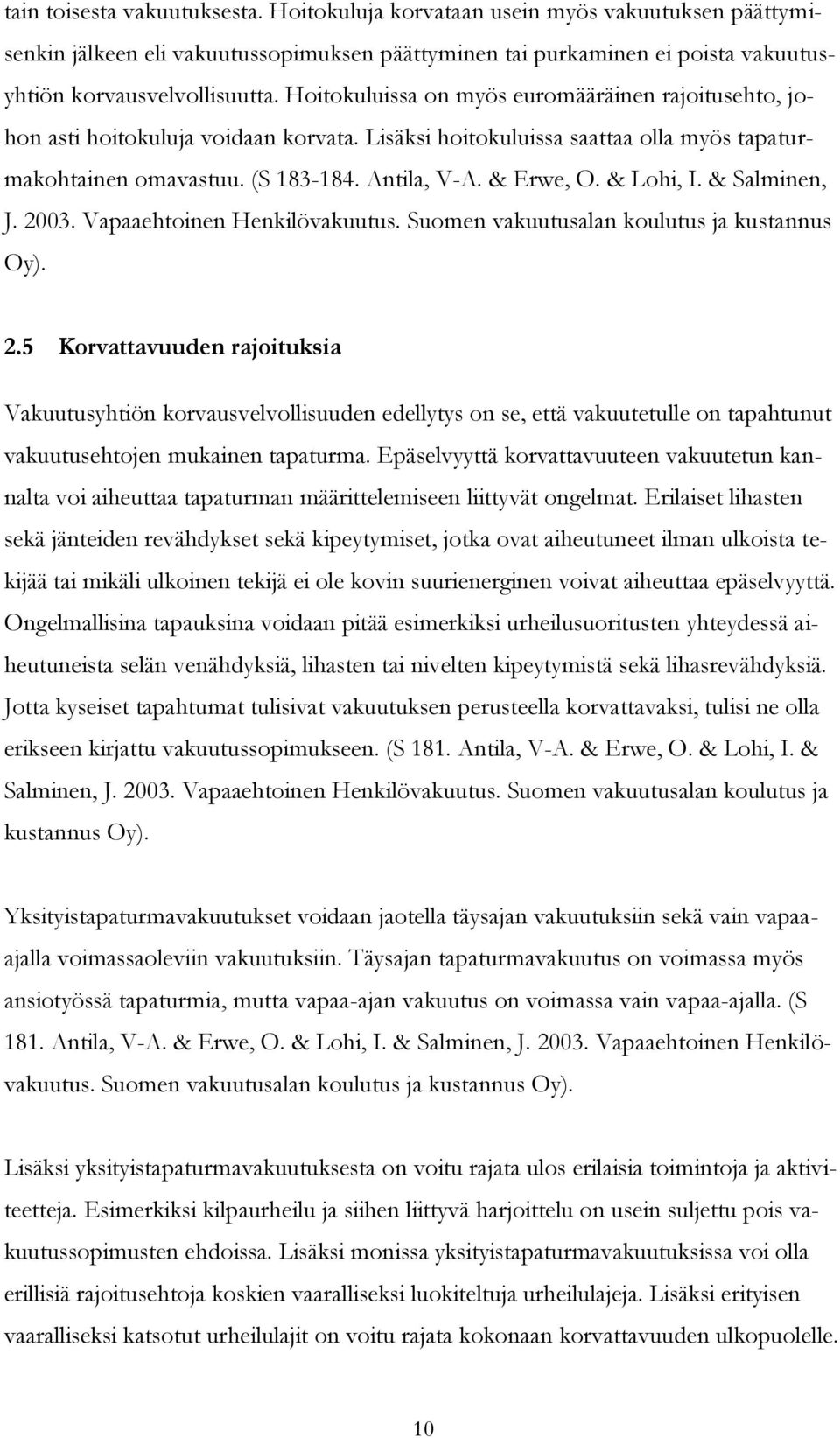 & Lohi, I. & Salminen, J. 2003. Vapaaehtoinen Henkilövakuutus. Suomen vakuutusalan koulutus ja kustannus Oy). 2.5 Korvattavuuden rajoituksia Vakuutusyhtiön korvausvelvollisuuden edellytys on se, että vakuutetulle on tapahtunut vakuutusehtojen mukainen tapaturma.