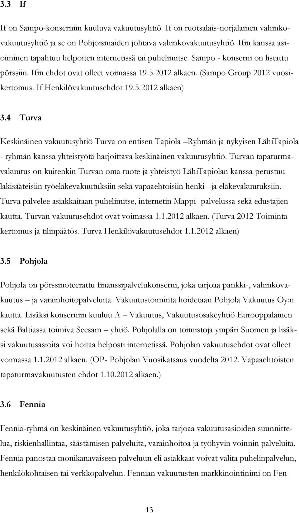If Henkilövakuutusehdot 19.5.2012 alkaen) 3.4 Turva Keskinäinen vakuutusyhtiö Turva on entisen Tapiola Ryhmän ja nykyisen LähiTapiola - ryhmän kanssa yhteistyötä harjoittava keskinäinen vakuutusyhtiö.