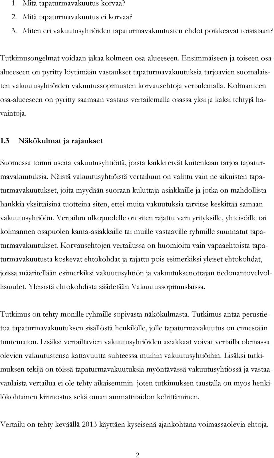 Ensimmäiseen ja toiseen osaalueeseen on pyritty löytämään vastaukset tapaturmavakuutuksia tarjoavien suomalaisten vakuutusyhtiöiden vakuutussopimusten korvausehtoja vertailemalla.