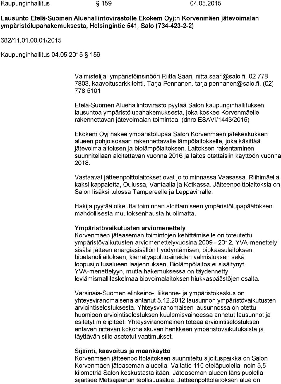 fi, (02) 778 5101 Etelä-Suomen Aluehallintovirasto pyytää Salon kaupunginhallituksen lausuntoa ympäristölupahakemuksesta, joka koskee Korvenmäelle rakennettavan jätevoimalan toimintaa.