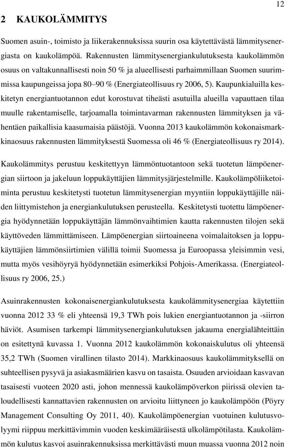 Kaupunkialuilla keskitetyn energiantuotannon edut korostuvat tiheästi asutuilla alueilla vapauttaen tilaa muulle rakentamiselle, tarjoamalla toimintavarman rakennusten lämmityksen ja vähentäen