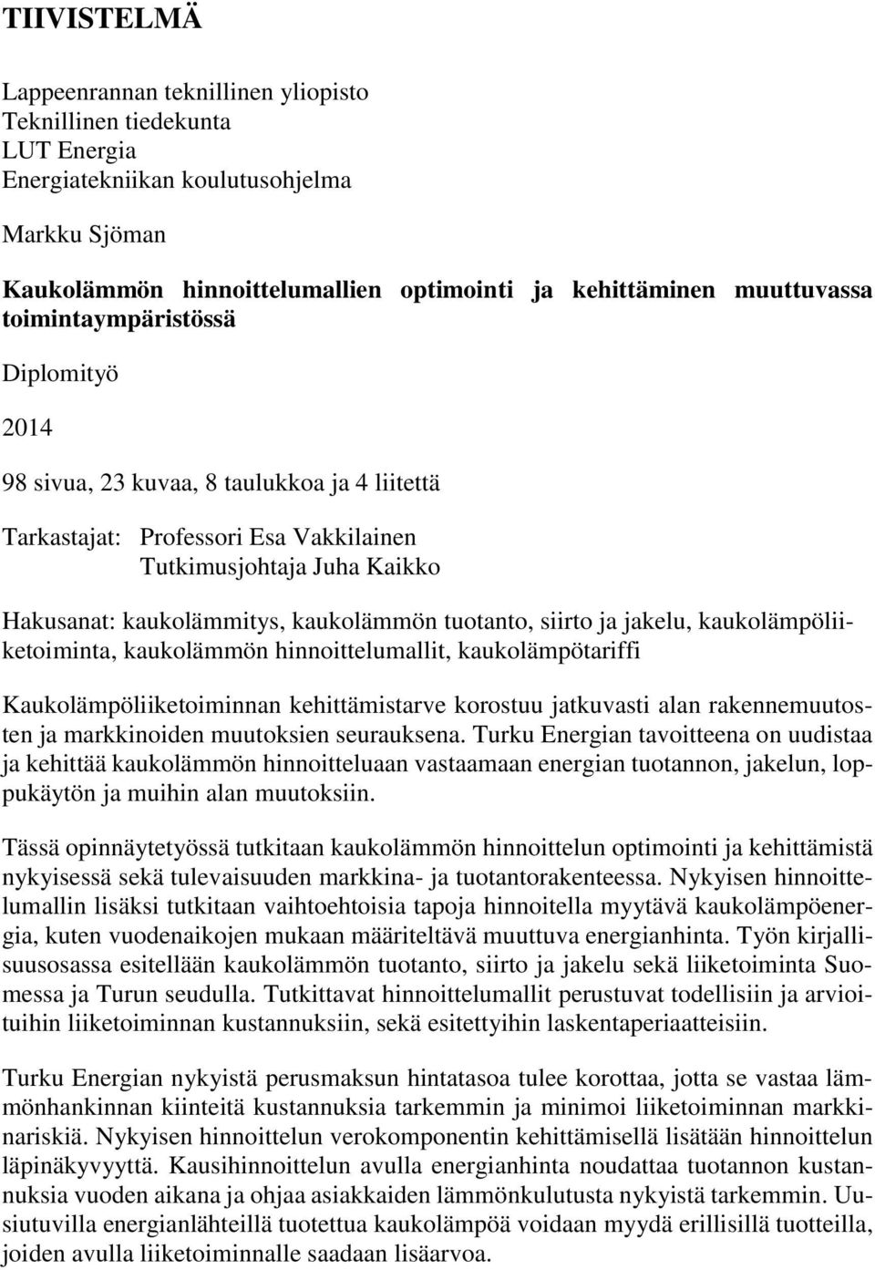 siirto ja jakelu, kaukolämpöliiketoiminta, kaukolämmön hinnoittelumallit, kaukolämpötariffi Kaukolämpöliiketoiminnan kehittämistarve korostuu jatkuvasti alan rakennemuutosten ja markkinoiden