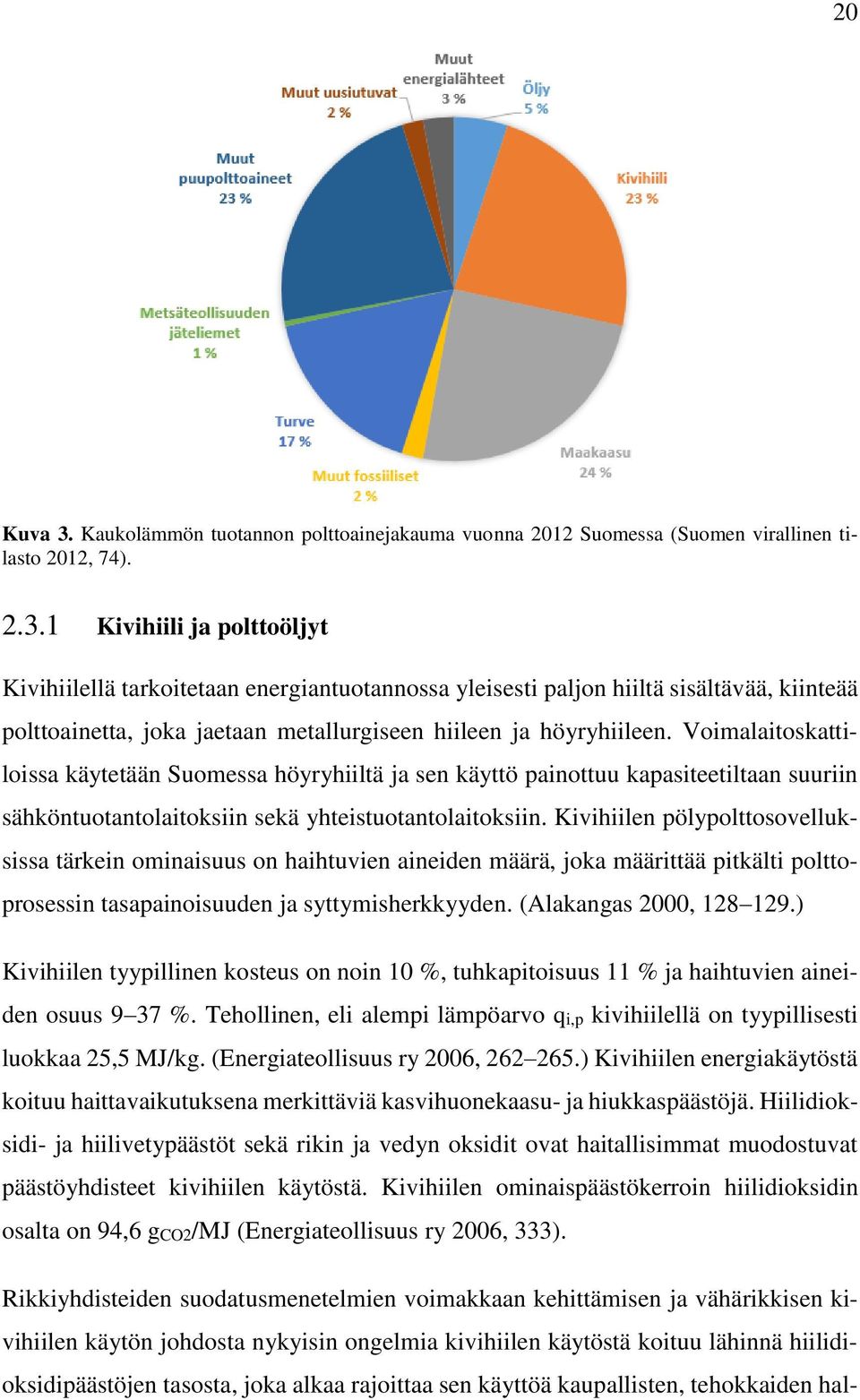 Kivihiilen pölypolttosovelluksissa tärkein ominaisuus on haihtuvien aineiden määrä, joka määrittää pitkälti polttoprosessin tasapainoisuuden ja syttymisherkkyyden. (Alakangas 2000, 128 129.