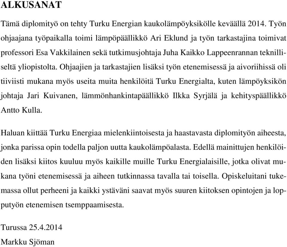 Ohjaajien ja tarkastajien lisäksi työn etenemisessä ja aivoriihissä oli tiiviisti mukana myös useita muita henkilöitä Turku Energialta, kuten lämpöyksikön johtaja Jari Kuivanen,