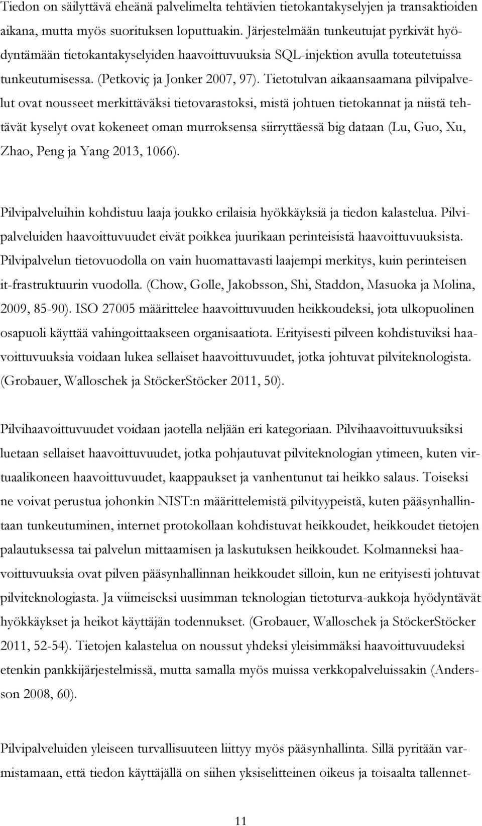 Tietotulvan aikaansaamana pilvipalvelut ovat nousseet merkittäväksi tietovarastoksi, mistä johtuen tietokannat ja niistä tehtävät kyselyt ovat kokeneet oman murroksensa siirryttäessä big dataan (Lu,