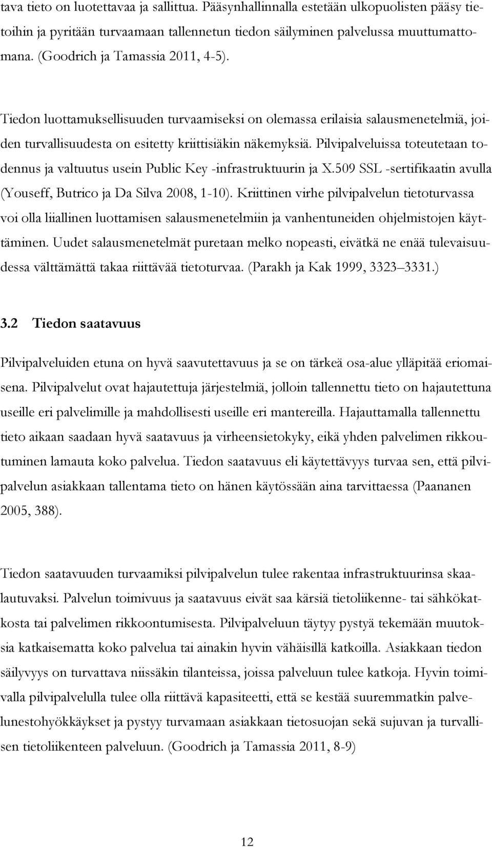 Pilvipalveluissa toteutetaan todennus ja valtuutus usein Public Key -infrastruktuurin ja X.509 SSL -sertifikaatin avulla (Youseff, Butrico ja Da Silva 2008, 1-10).