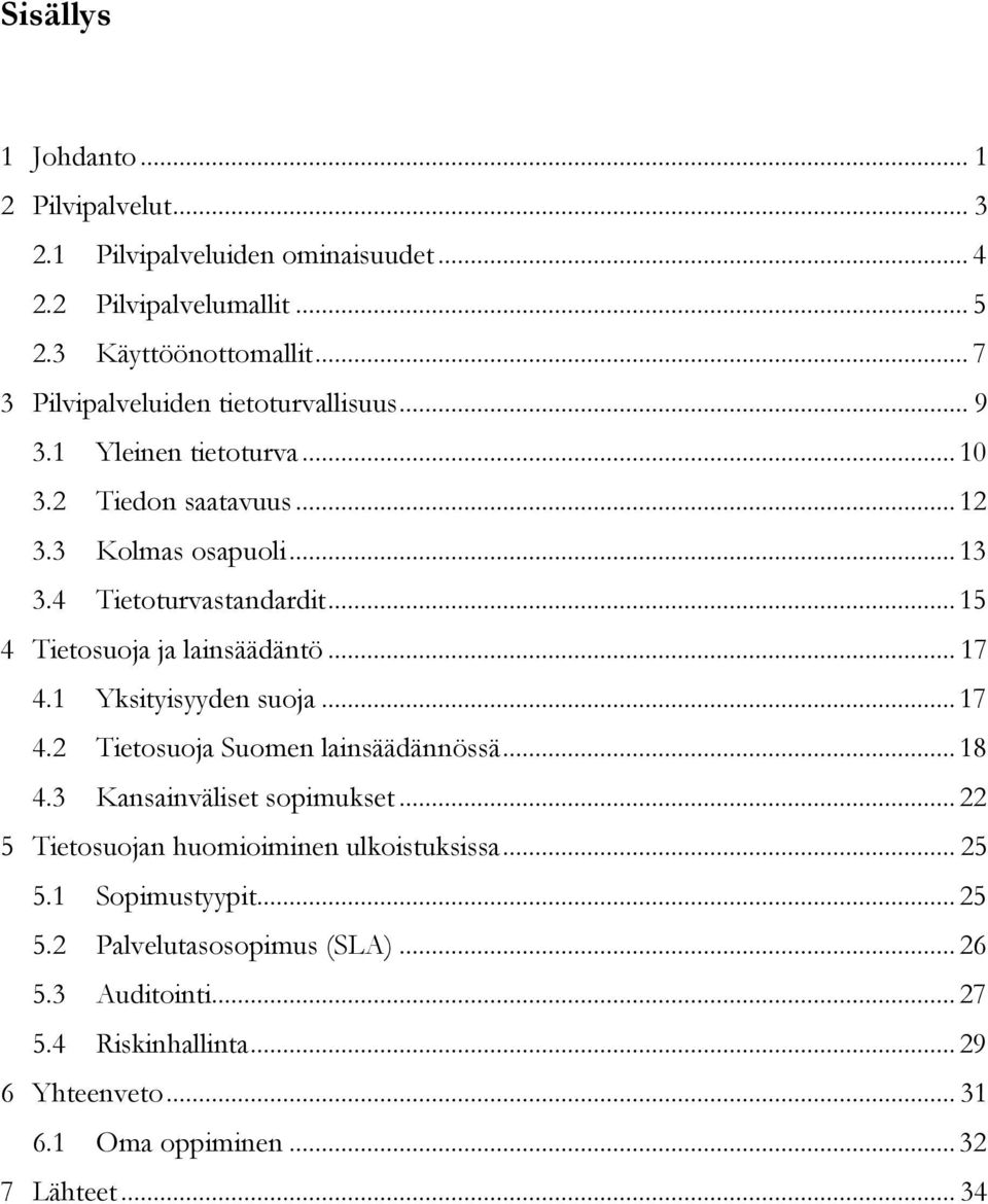 .. 15 4 Tietosuoja ja lainsäädäntö... 17 4.1 Yksityisyyden suoja... 17 4.2 Tietosuoja Suomen lainsäädännössä... 18 4.3 Kansainväliset sopimukset.