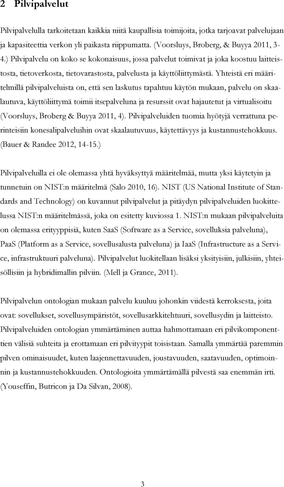 Yhteistä eri määritelmillä pilvipalveluista on, että sen laskutus tapahtuu käytön mukaan, palvelu on skaalautuva, käyttöliittymä toimii itsepalveluna ja resurssit ovat hajautetut ja virtualisoitu