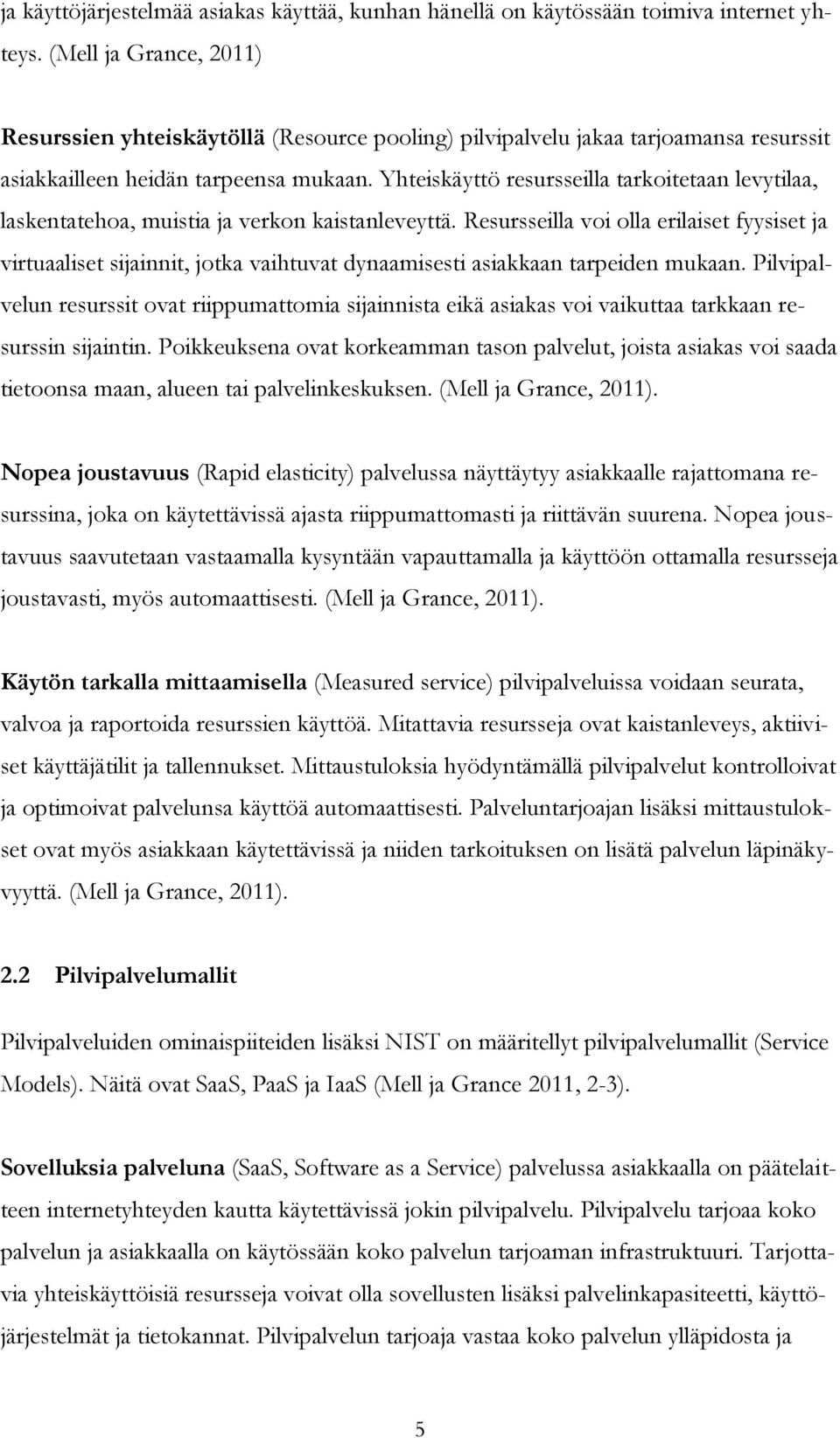 Yhteiskäyttö resursseilla tarkoitetaan levytilaa, laskentatehoa, muistia ja verkon kaistanleveyttä.