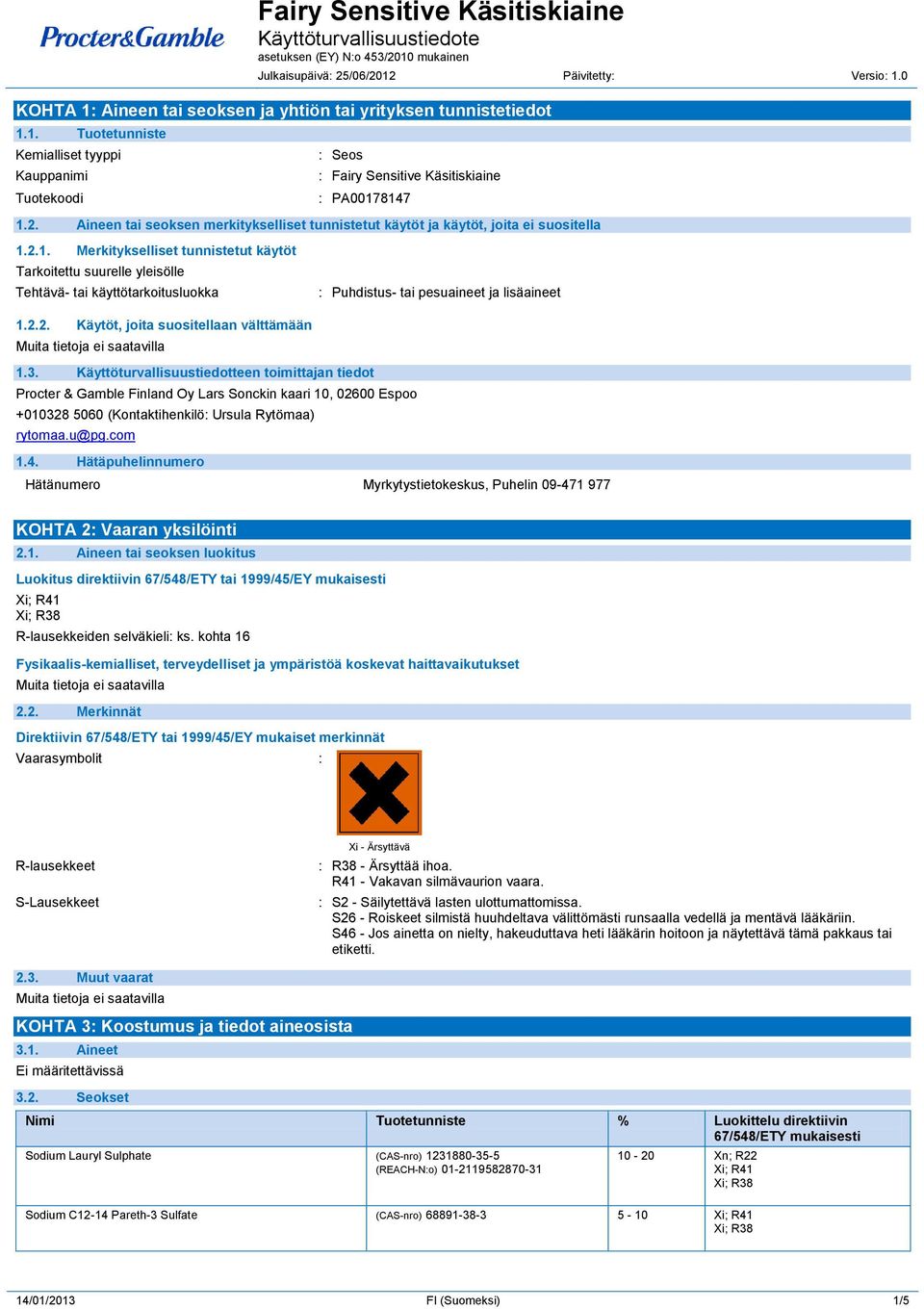 2.1. Merkitykselliset tunnistetut käytöt Tarkoitettu suurelle yleisölle Tehtävä- tai käyttötarkoitusluokka : Puhdistus- tai pesuaineet ja lisäaineet 1.2.2. Käytöt, joita suositellaan välttämään 1.3.