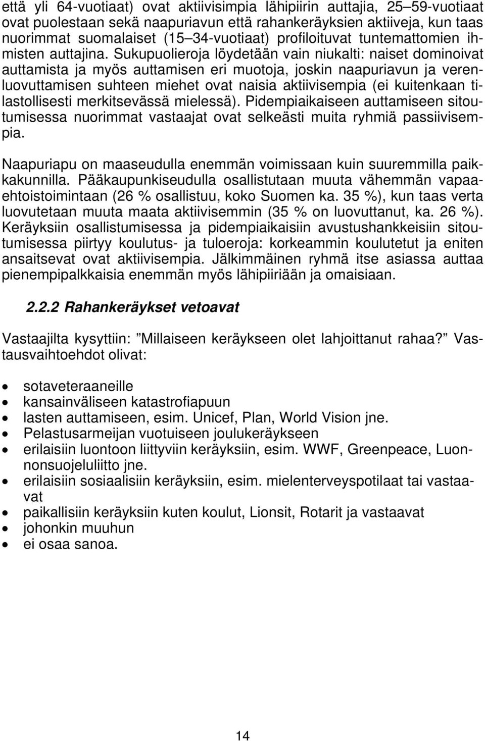 Sukupuolieroja löydetään vain niukalti: naiset dominoivat auttamista ja myös auttamisen eri muotoja, joskin naapuriavun ja verenluovuttamisen suhteen miehet ovat naisia aktiivisempia (ei kuitenkaan