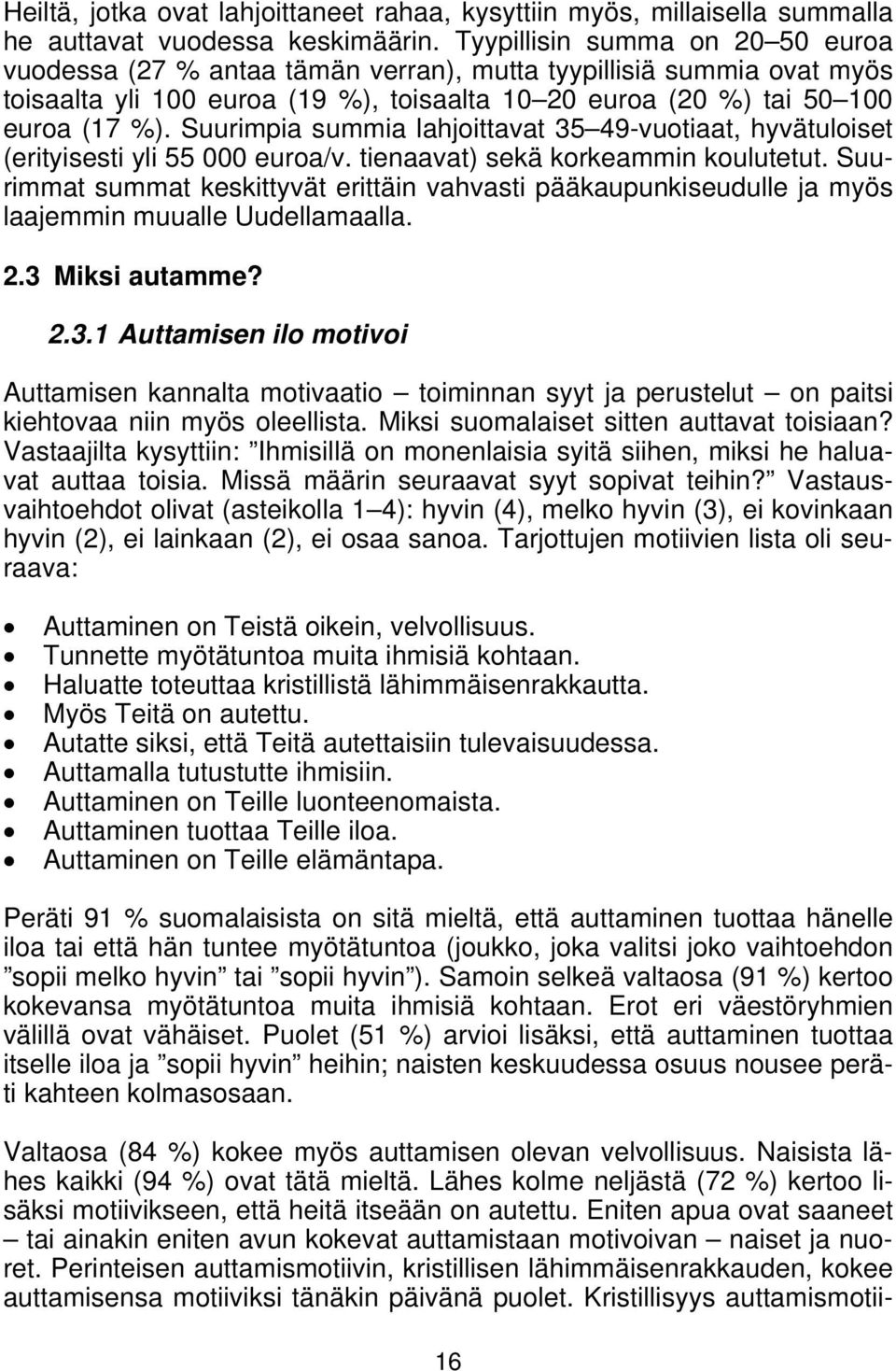 Suurimpia summia lahjoittavat 35 49-vuotiaat, hyvätuloiset (erityisesti yli 55 000 euroa/v. tienaavat) sekä korkeammin koulutetut.