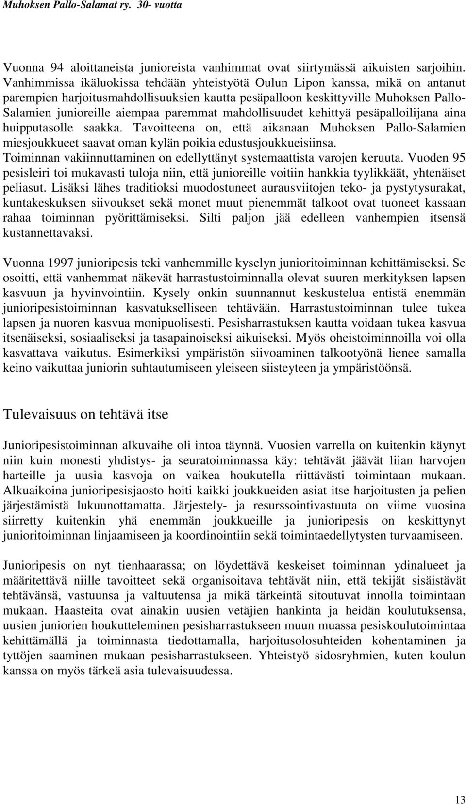 paremmat mahdollisuudet kehittyä pesäpalloilijana aina huipputasolle saakka. Tavoitteena on, että aikanaan Muhoksen Pallo-Salamien miesjoukkueet saavat oman kylän poikia edustusjoukkueisiinsa.