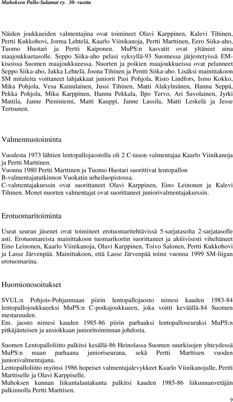 Nuorten ja poikien maajoukkueissa ovat pelanneet Seppo Siika-aho, Jukka Lehtelä, Joona Tihinen ja Pentti Siika-aho.