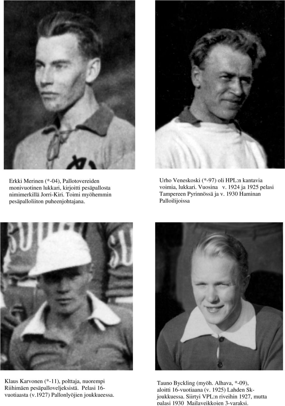 1924 ja 1925 pelasi Tampereen Pyrinnössä ja v. 1930 Haminan Palloilijoissa Klaus Karvonen (*-11), polttaja, nuorempi Riihimäen pesäpalloveljeksistä.