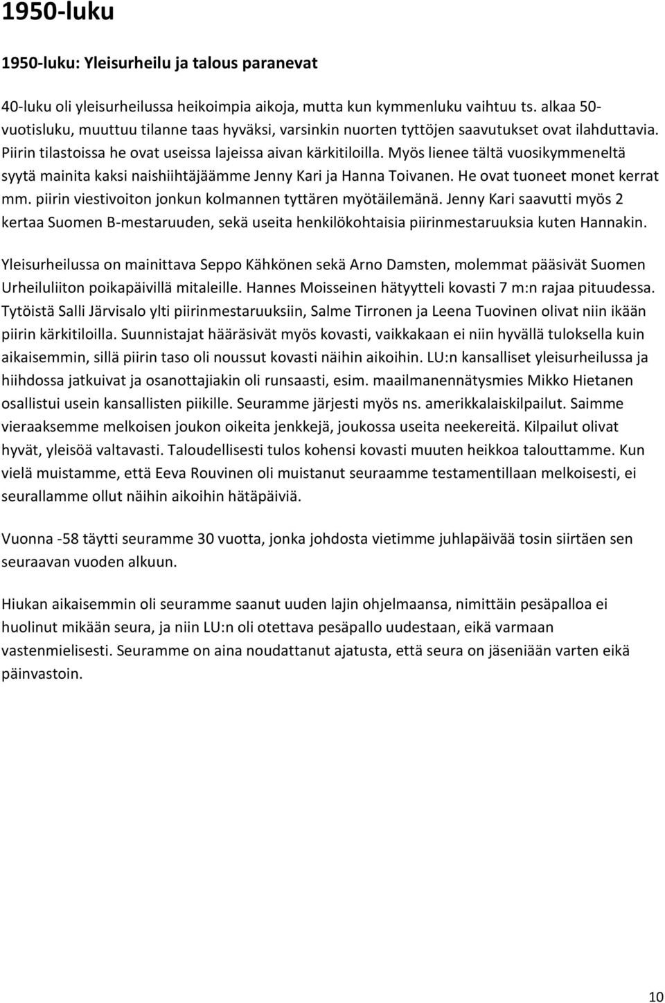 Myös lienee tältä vuosikymmeneltä syytä mainita kaksi naishiihtäjäämme Jenny Kari ja Hanna Toivanen. He ovat tuoneet monet kerrat mm. piirin viestivoiton jonkun kolmannen tyttären myötäilemänä.