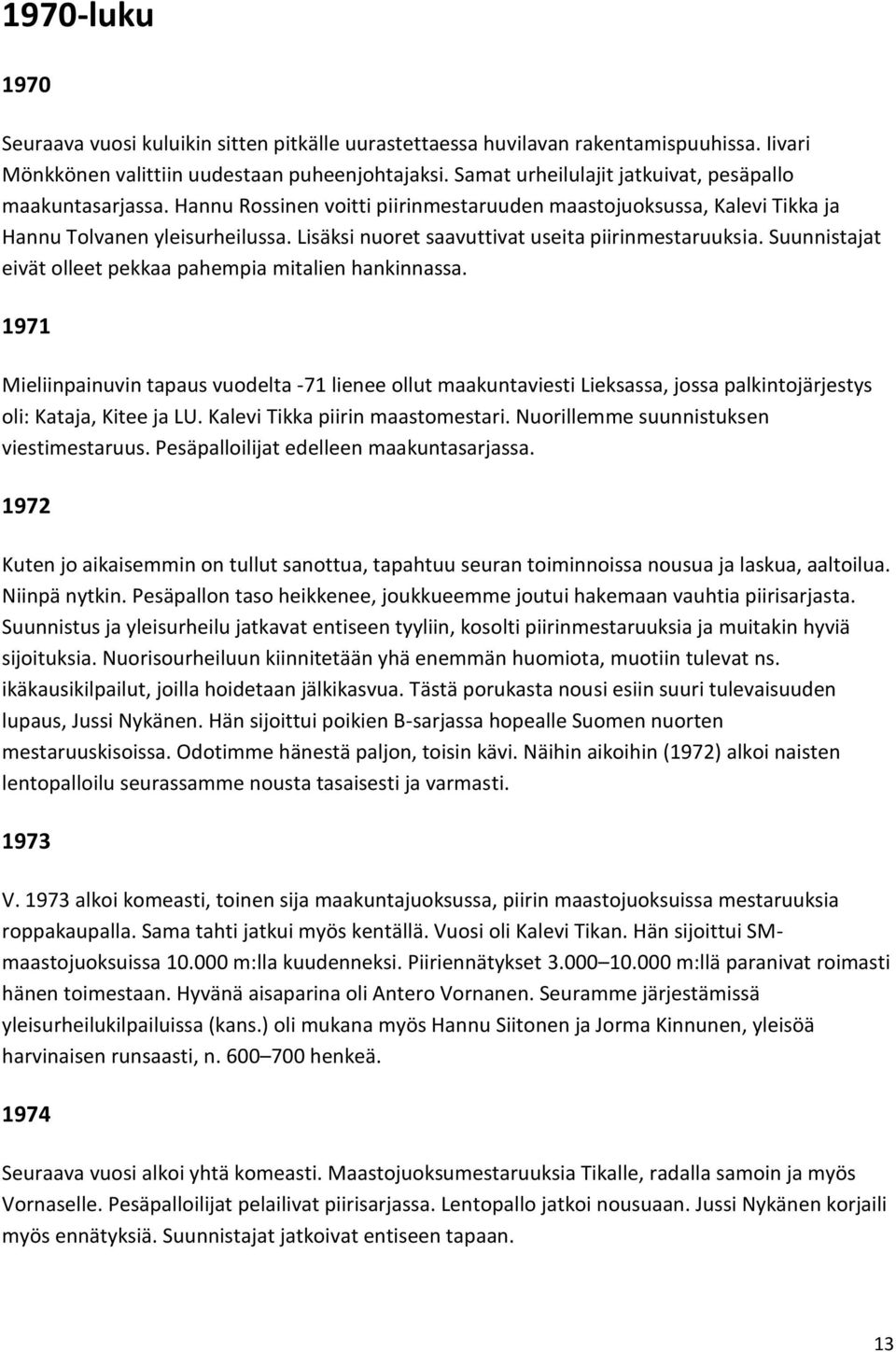 Lisäksi nuoret saavuttivat useita piirinmestaruuksia. Suunnistajat eivät olleet pekkaa pahempia mitalien hankinnassa.