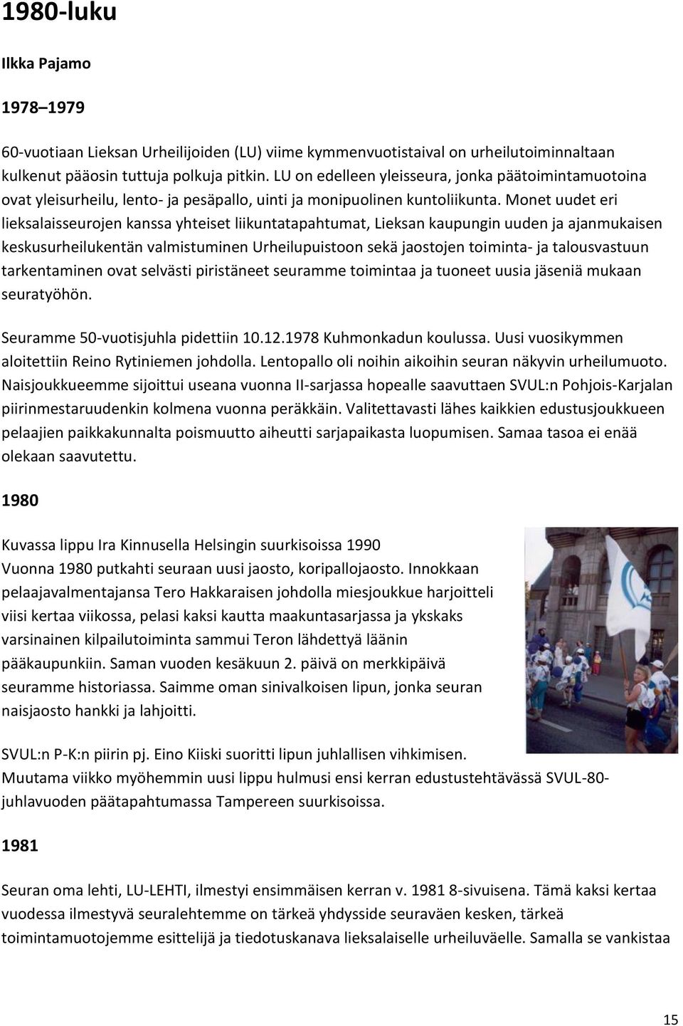 Monet uudet eri lieksalaisseurojen kanssa yhteiset liikuntatapahtumat, Lieksan kaupungin uuden ja ajanmukaisen keskusurheilukentän valmistuminen Urheilupuistoon sekä jaostojen toiminta- ja