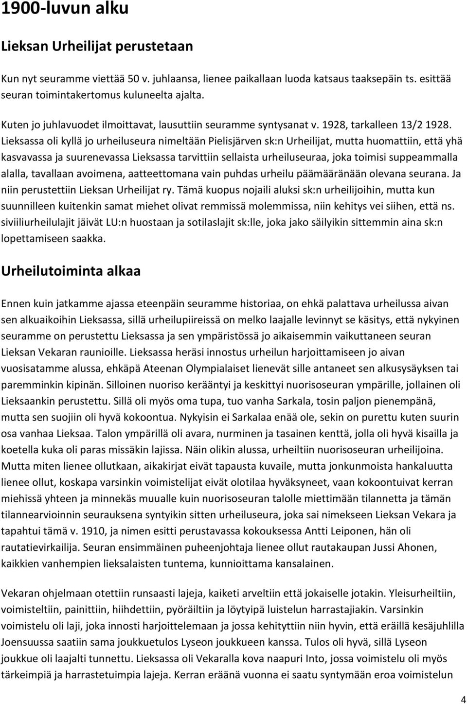 Lieksassa oli kyllä jo urheiluseura nimeltään Pielisjärven sk:n Urheilijat, mutta huomattiin, että yhä kasvavassa ja suurenevassa Lieksassa tarvittiin sellaista urheiluseuraa, joka toimisi