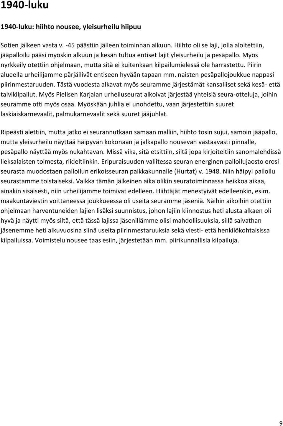 Myös nyrkkeily otettiin ohjelmaan, mutta sitä ei kuitenkaan kilpailumielessä ole harrastettu. Piirin alueella urheilijamme pärjäilivät entiseen hyvään tapaan mm.