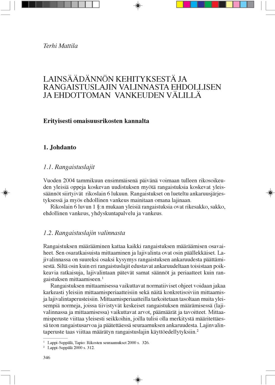 1. Rangaistuslajit Vuoden 2004 tammikuun ensimmäisenä päivänä voimaan tulleen rikosoikeuden yleisiä oppeja koskevan uudistuksen myötä rangaistuksia koskevat yleissäännöt siirtyivät rikoslain 6 lukuun.