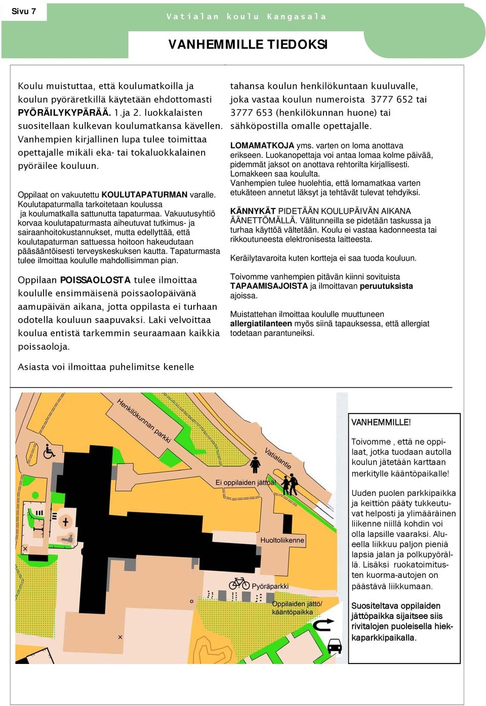 Oppilaat on vakuutettu KOULUTAPATURMAN varalle. Koulutapaturmalla tarkoitetaan koulussa ja koulumatkalla sattunutta tapaturmaa.