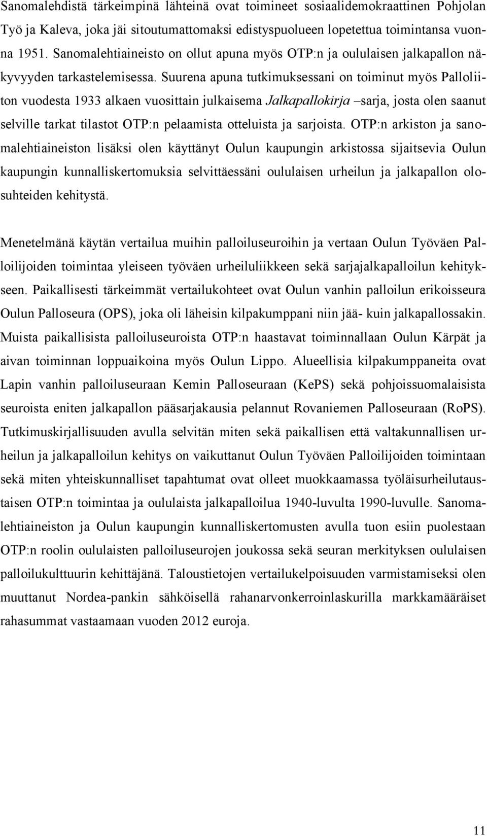 Suurena apuna tutkimuksessani on toiminut myös Palloliiton vuodesta 1933 alkaen vuosittain julkaisema Jalkapallokirja sarja, josta olen saanut selville tarkat tilastot OTP:n pelaamista otteluista ja