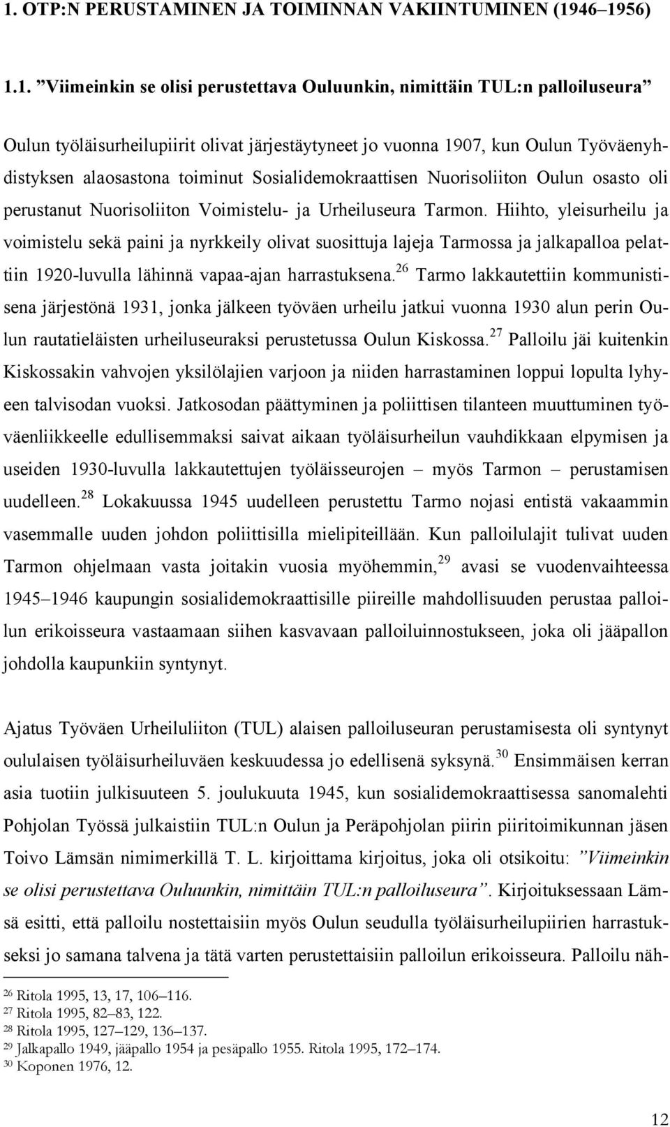 Hiihto, yleisurheilu ja voimistelu sekä paini ja nyrkkeily olivat suosittuja lajeja Tarmossa ja jalkapalloa pelattiin 1920-luvulla lähinnä vapaa-ajan harrastuksena.