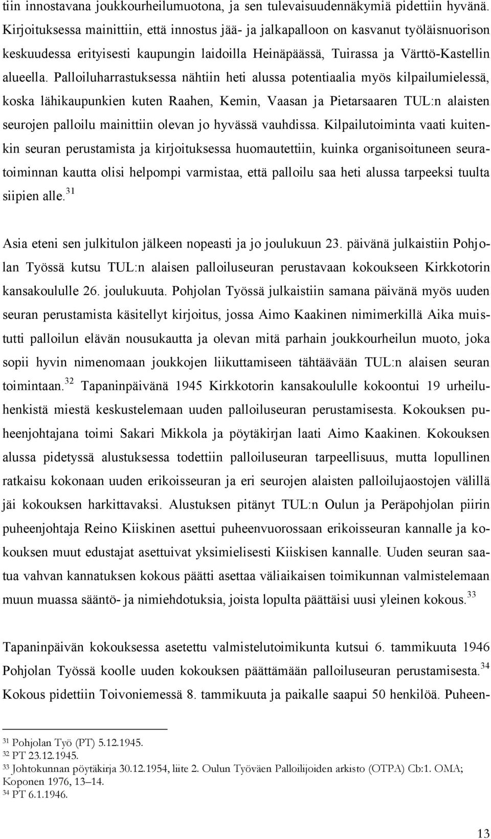 Palloiluharrastuksessa nähtiin heti alussa potentiaalia myös kilpailumielessä, koska lähikaupunkien kuten Raahen, Kemin, Vaasan ja Pietarsaaren TUL:n alaisten seurojen palloilu mainittiin olevan jo