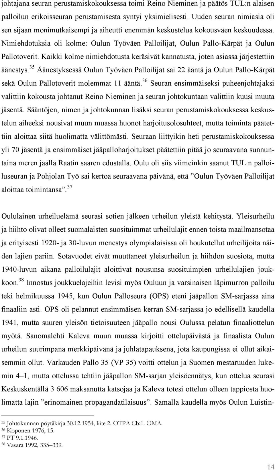 Nimiehdotuksia oli kolme: Oulun Työväen Palloilijat, Oulun Pallo-Kärpät ja Oulun Pallotoverit. Kaikki kolme nimiehdotusta keräsivät kannatusta, joten asiassa järjestettiin äänestys.