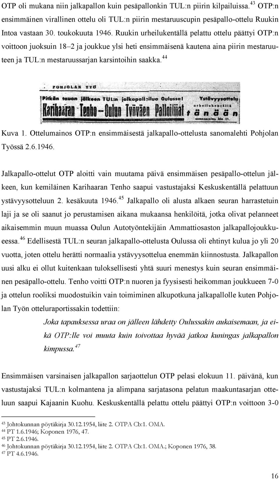 Ruukin urheilukentällä pelattu ottelu päättyi OTP:n voittoon juoksuin 18 2 ja joukkue ylsi heti ensimmäisenä kautena aina piirin mestaruuteen ja TUL:n mestaruussarjan karsintoihin saakka. 44 Kuva 1.