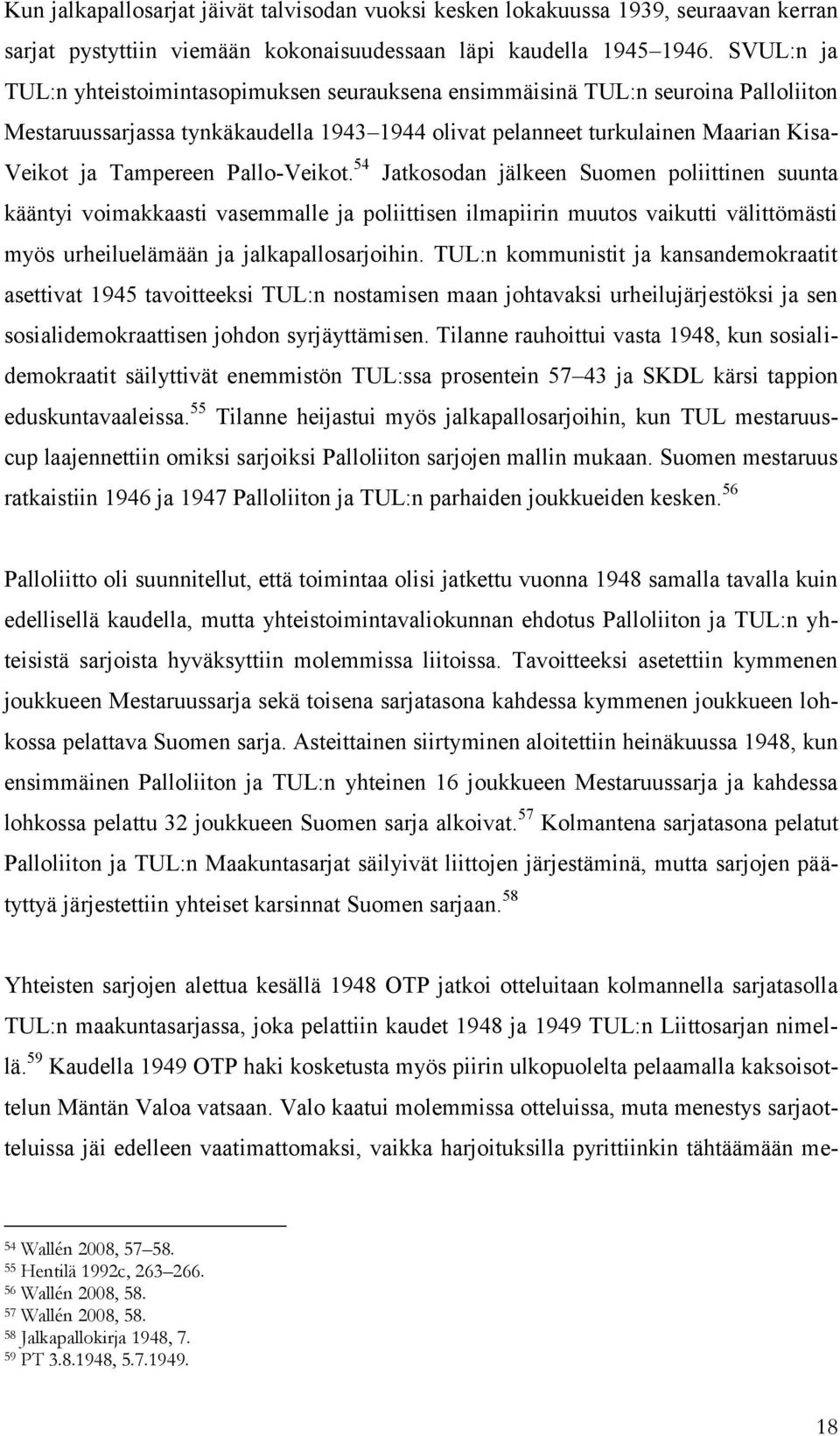 Pallo-Veikot. 54 Jatkosodan jälkeen Suomen poliittinen suunta kääntyi voimakkaasti vasemmalle ja poliittisen ilmapiirin muutos vaikutti välittömästi myös urheiluelämään ja jalkapallosarjoihin.