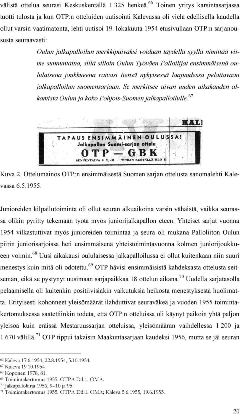 lokakuuta 1954 etusivullaan OTP:n sarjanoususta seuraavasti: Oulun jalkapalloilun merkkipäiväksi voidaan täydellä syyllä nimittää viime sunnuntaina, sillä silloin Oulun Työväen Palloilijat