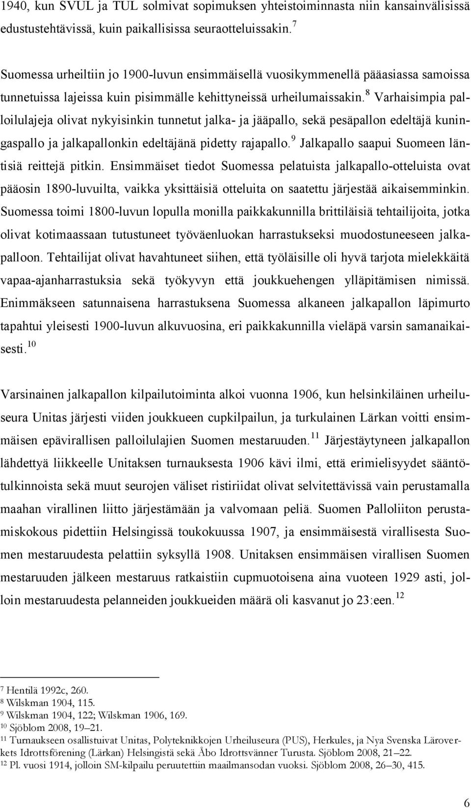 8 Varhaisimpia palloilulajeja olivat nykyisinkin tunnetut jalka- ja jääpallo, sekä pesäpallon edeltäjä kuningaspallo ja jalkapallonkin edeltäjänä pidetty rajapallo.