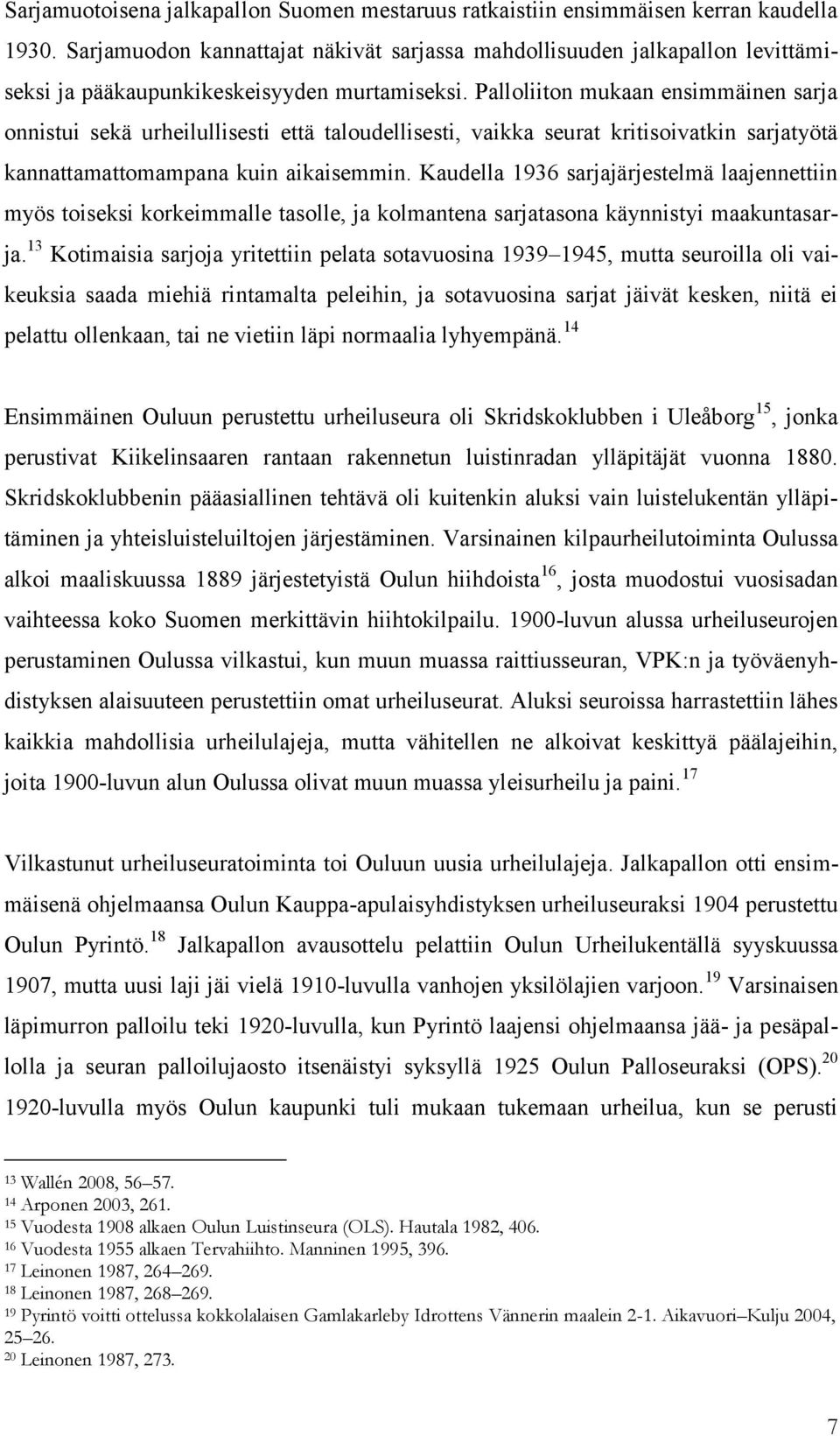 Palloliiton mukaan ensimmäinen sarja onnistui sekä urheilullisesti että taloudellisesti, vaikka seurat kritisoivatkin sarjatyötä kannattamattomampana kuin aikaisemmin.