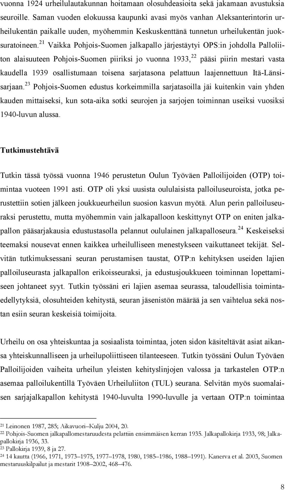 21 Vaikka Pohjois-Suomen jalkapallo järjestäytyi OPS:in johdolla Palloliiton alaisuuteen Pohjois-Suomen piiriksi jo vuonna 1933, 22 pääsi piirin mestari vasta kaudella 1939 osallistumaan toisena