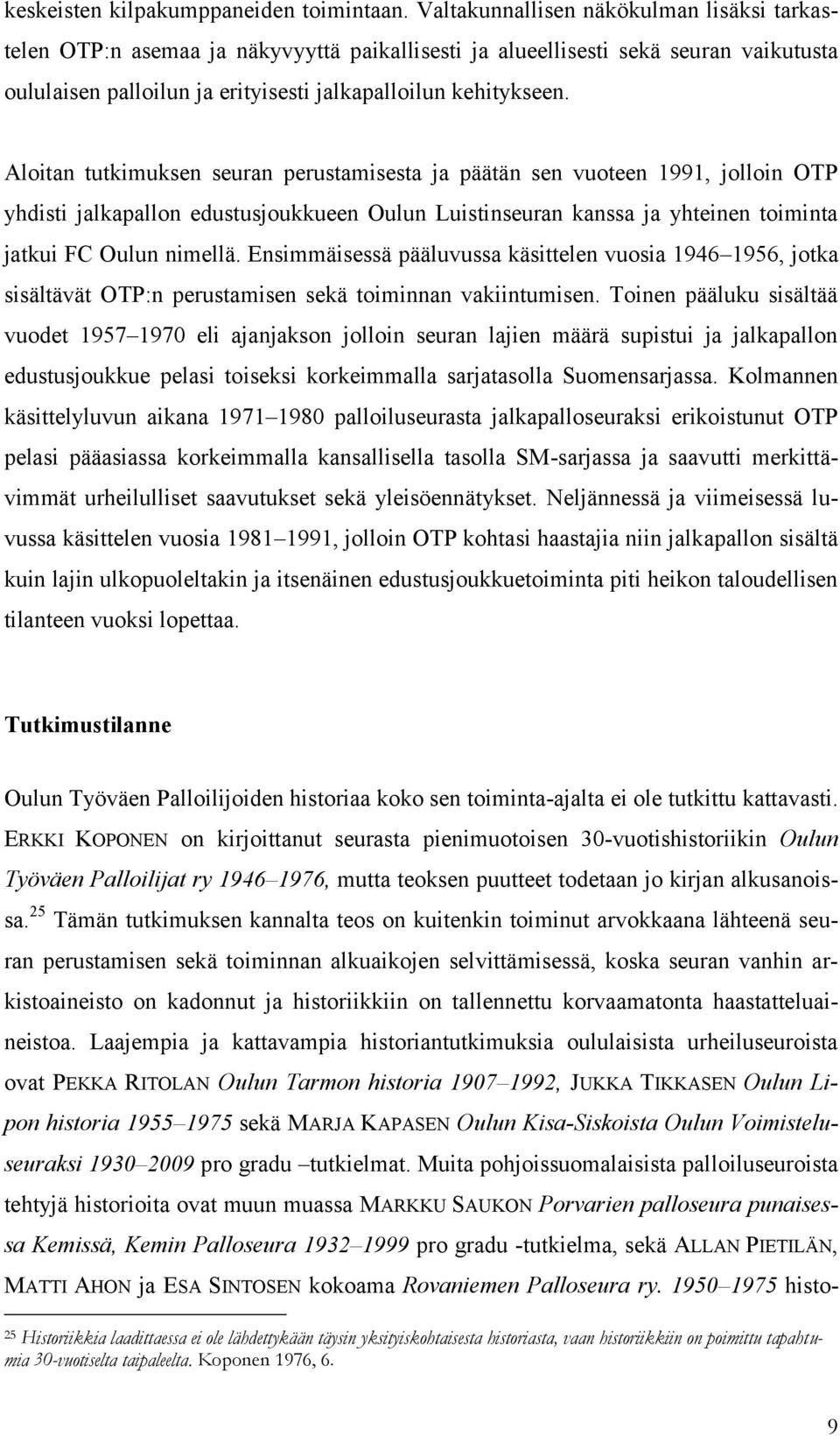 Aloitan tutkimuksen seuran perustamisesta ja päätän sen vuoteen 1991, jolloin OTP yhdisti jalkapallon edustusjoukkueen Oulun Luistinseuran kanssa ja yhteinen toiminta jatkui FC Oulun nimellä.